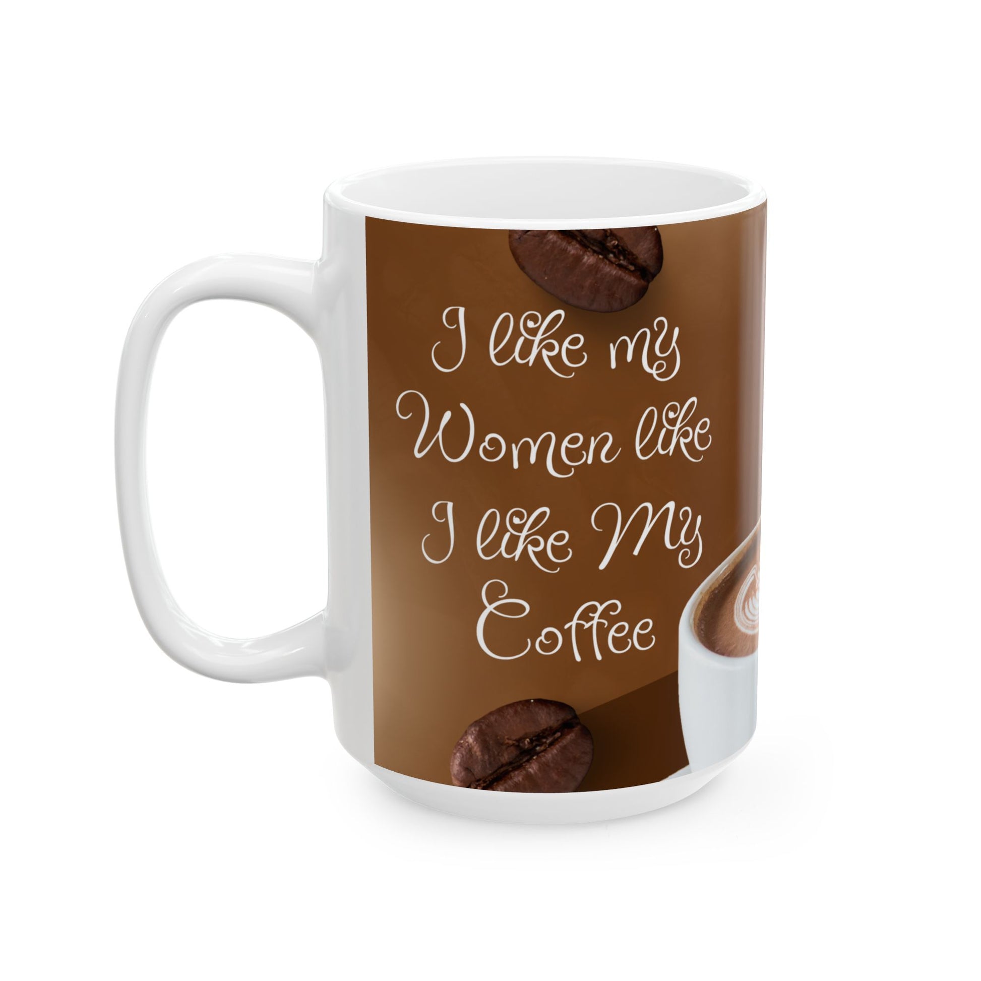 funny coffee mug 15oz left side "I Like my women like I like my coffee"; "Hot, Sweet, and Creamy"