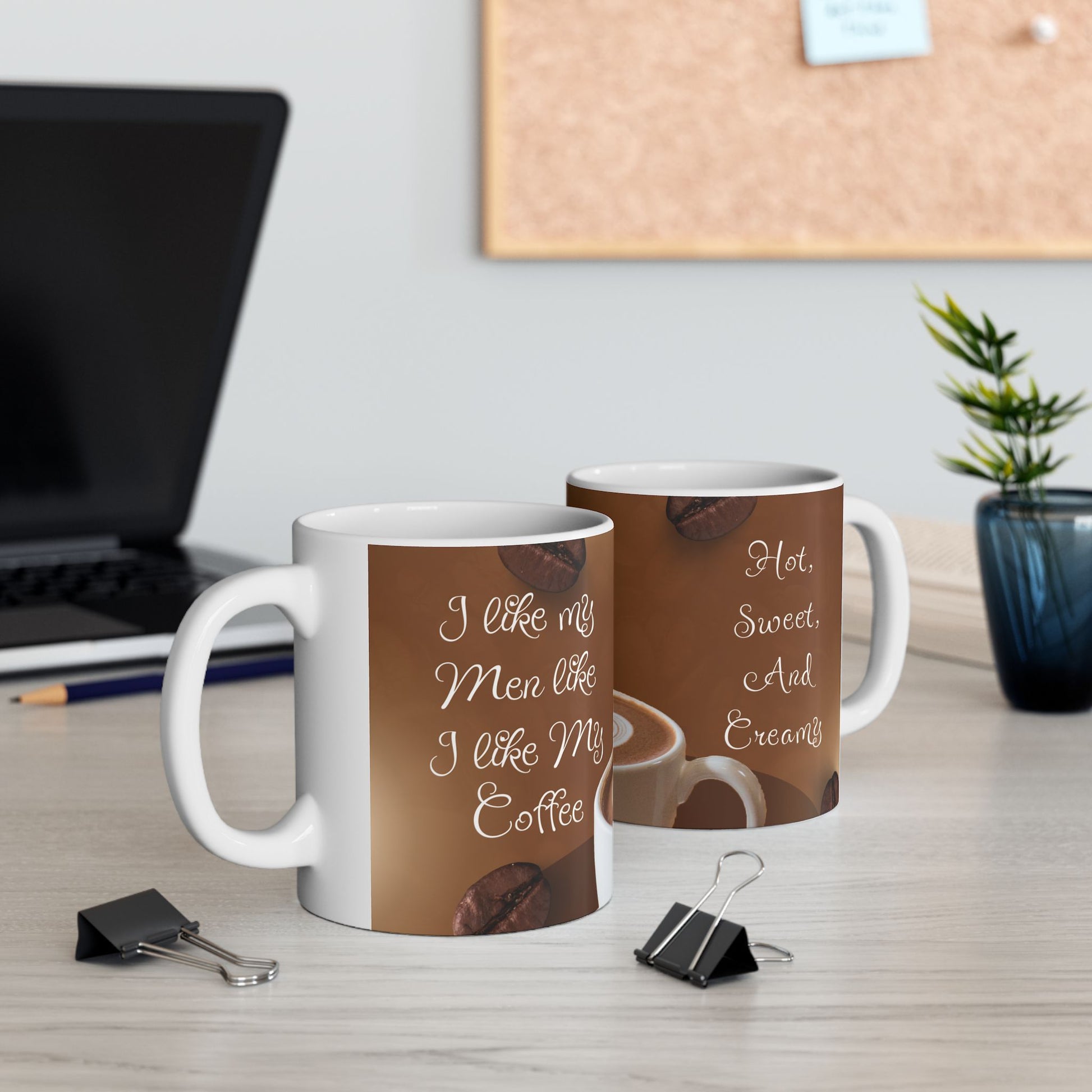 Funny coffee mug 11oz left side "I like my men like I like my coffee" and right side "Hot, Sweet, And Creamy"