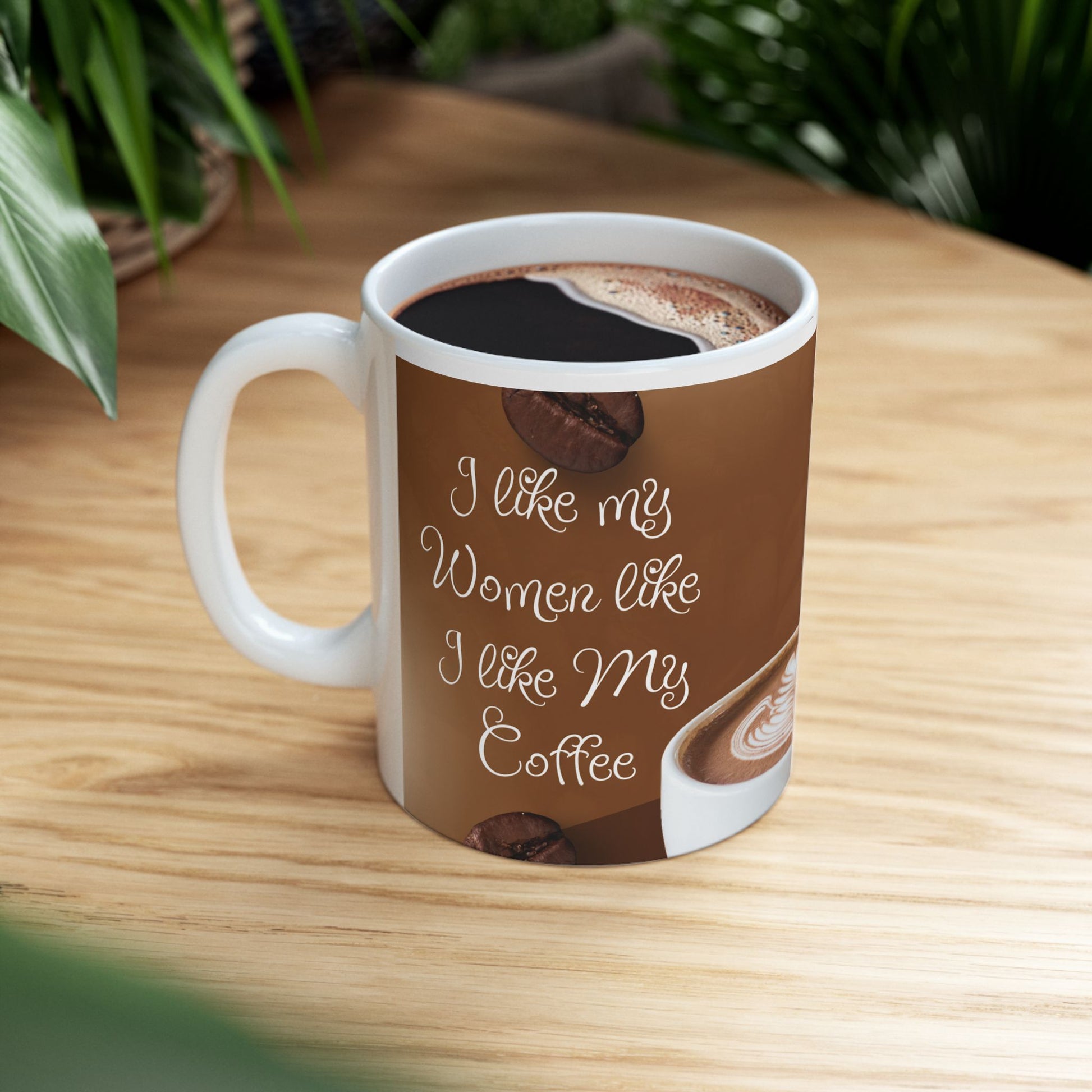 funny coffee mug 11oz left side "I Like my women like I like my coffee"; "Hot, Sweet, and Creamy"