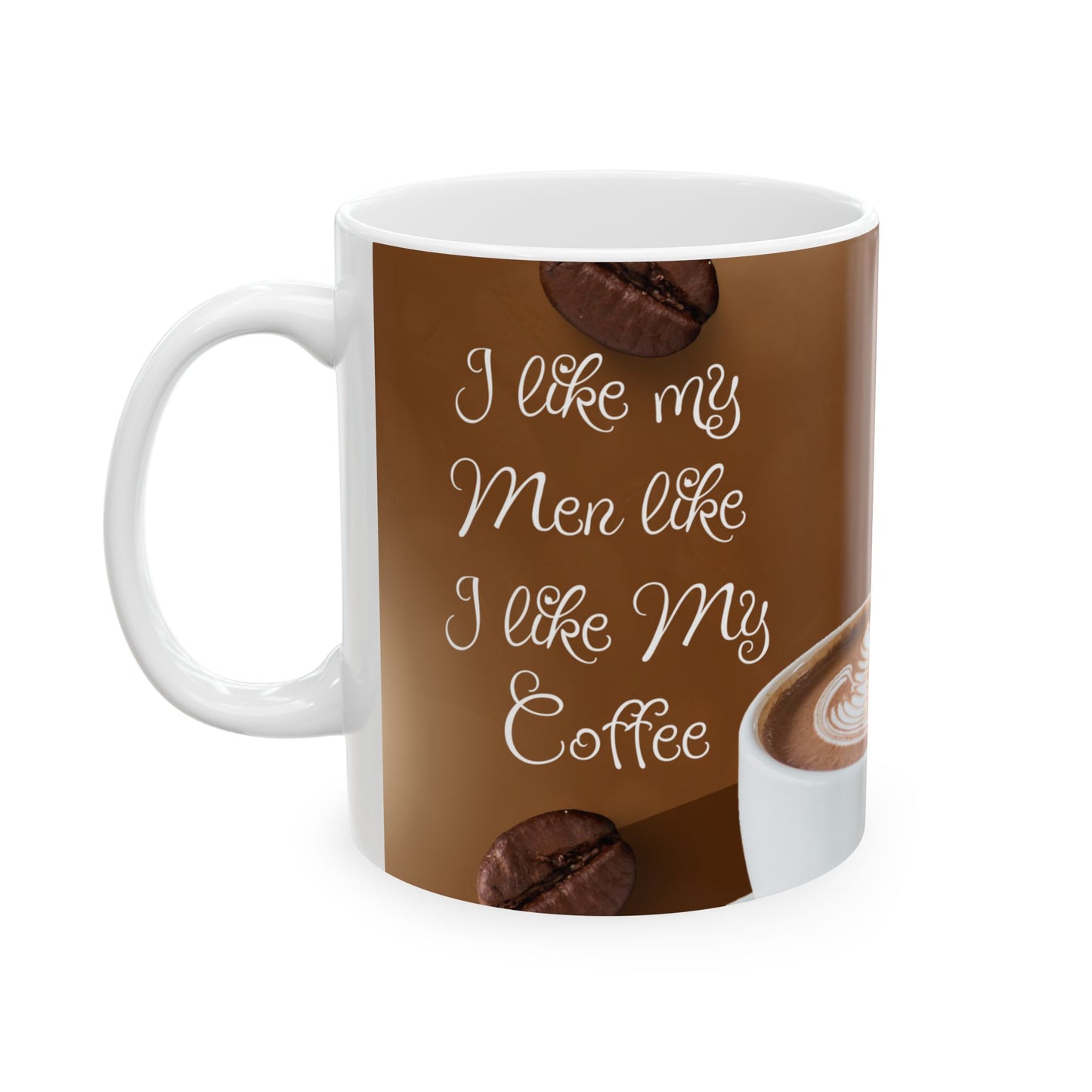 funny coffee mug 11oz left side "I like my men like I like my coffee"