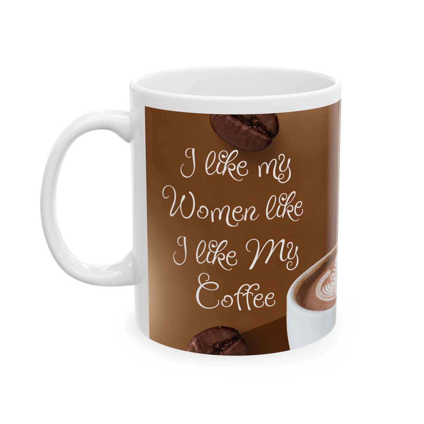 Funny Coffee Ceramic Mug, (11oz, 15oz) "I like my women like I like my coffee"